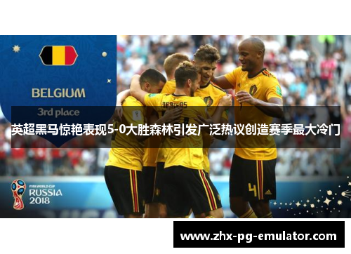 英超黑马惊艳表现5-0大胜森林引发广泛热议创造赛季最大冷门 英超黑马惊艳表现5-0大胜森林引发广泛热议创造赛季最大冷门