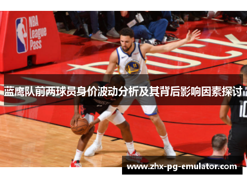 蓝鹰队前两球员身价波动分析及其背后影响因素探讨
