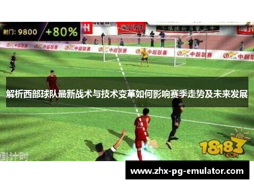 解析西部球队最新战术与技术变革如何影响赛季走势及未来发展