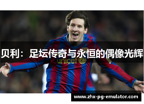 贝利：足坛传奇与永恒的偶像光辉