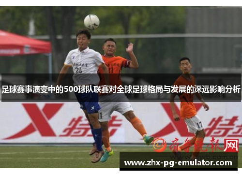 足球赛事演变中的500球队联赛对全球足球格局与发展的深远影响分析