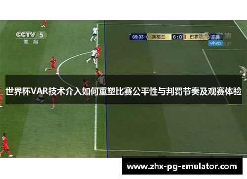 世界杯VAR技术介入如何重塑比赛公平性与判罚节奏及观赛体验 世界杯VAR技术介入如何重塑比赛公平性与判罚节奏及观赛体验