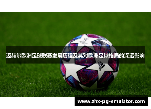 迈赫尔欧洲足球联赛发展历程及其对欧洲足球格局的深远影响