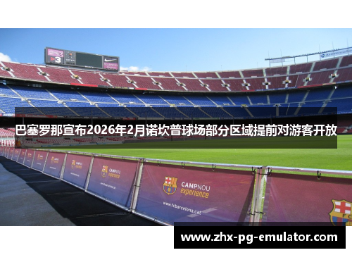 巴塞罗那宣布2026年2月诺坎普球场部分区域提前对游客开放 巴塞罗那宣布2026年2月诺坎普球场部分区域提前对游客开放