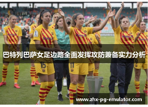 巴特列巴萨女足边路全面发挥攻防兼备实力分析