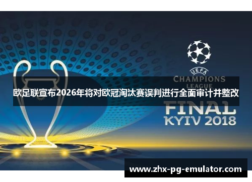 欧足联宣布2026年将对欧冠淘汰赛误判进行全面审计并整改 欧足联宣布2026年将对欧冠淘汰赛误判进行全面审计并整改